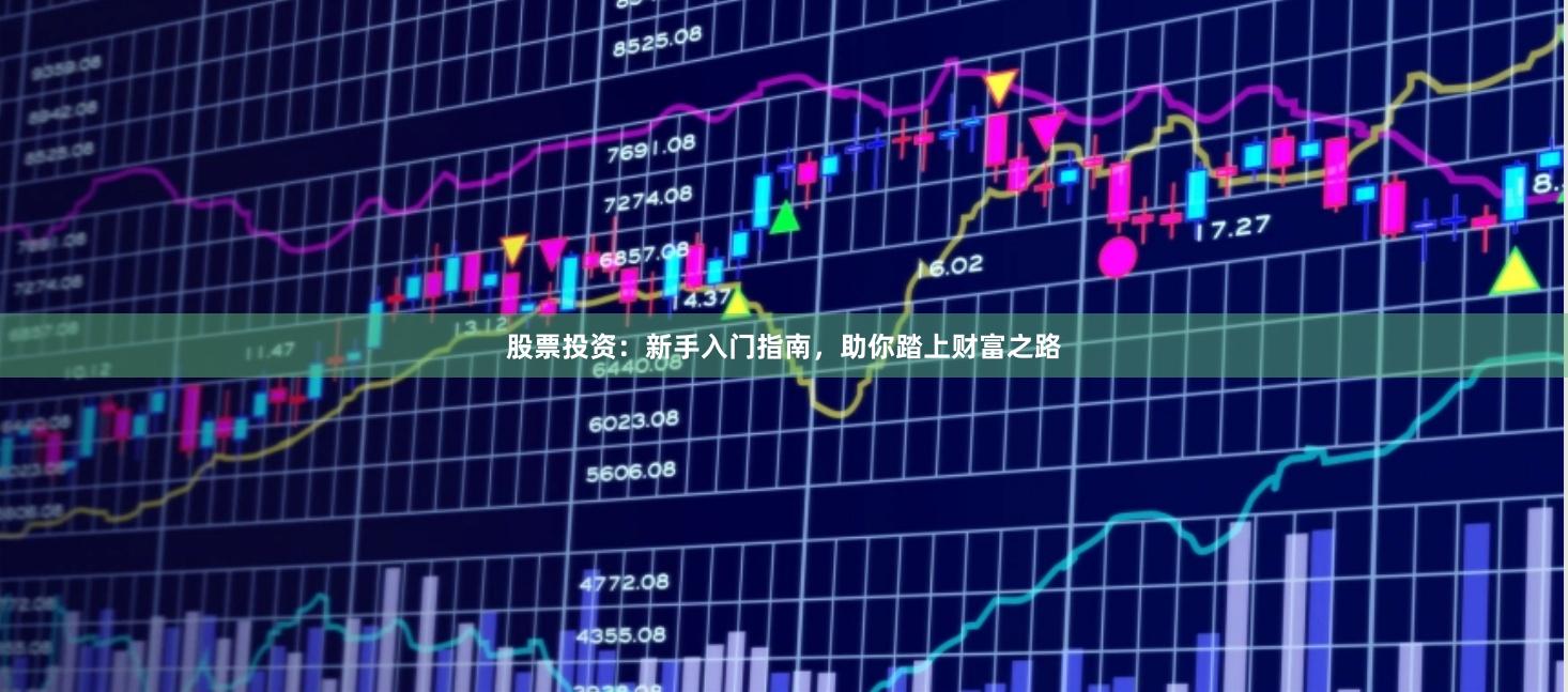 股票投资：新手入门指南，助你踏上财富之路