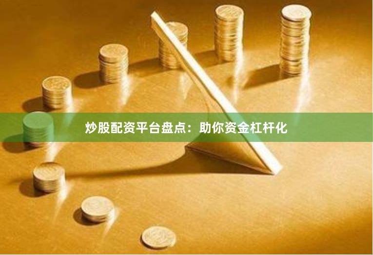 炒股配资平台盘点：助你资金杠杆化