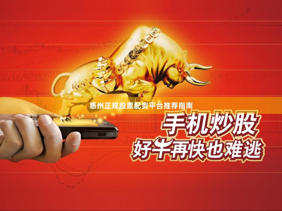惠州正规股票配资平台推荐指南
