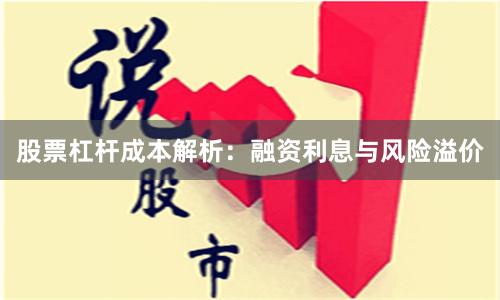 股票杠杆成本解析：融资利息与风险溢价