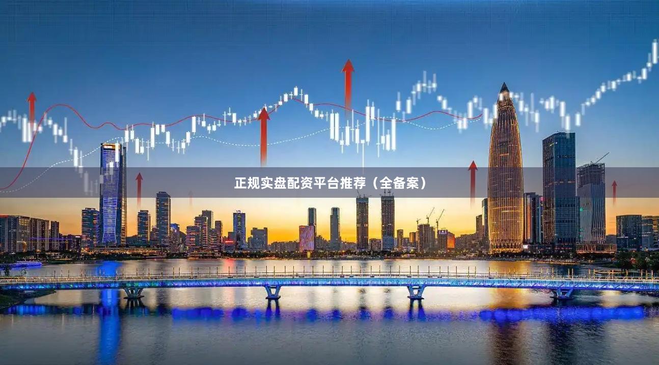正规实盘配资平台推荐（全备案）
