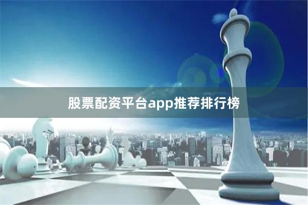 股票配资平台app推荐排行榜